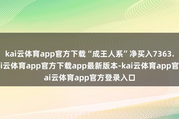 kai云体育app官方下载“成王人系”净买入7363.70万