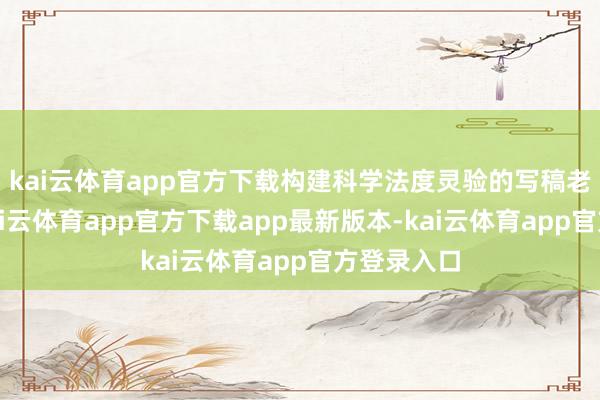 kai云体育app官方下载构建科学法度灵验的写稿老师体系-kai云体育app官方下载app最新版本-kai云体育app官方登录入口