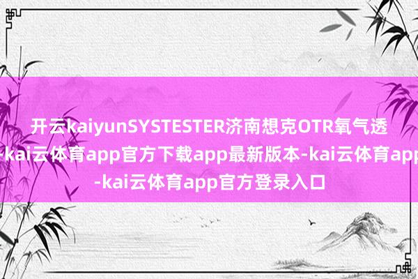 开云kaiyunSYSTESTER济南想克OTR氧气透过率测