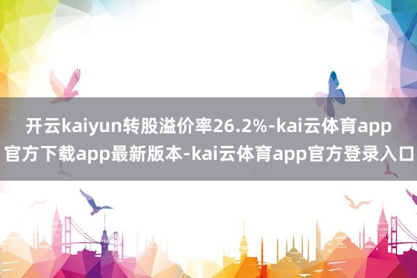 开云kaiyun转股溢价率26.2%-kai云体育app官方